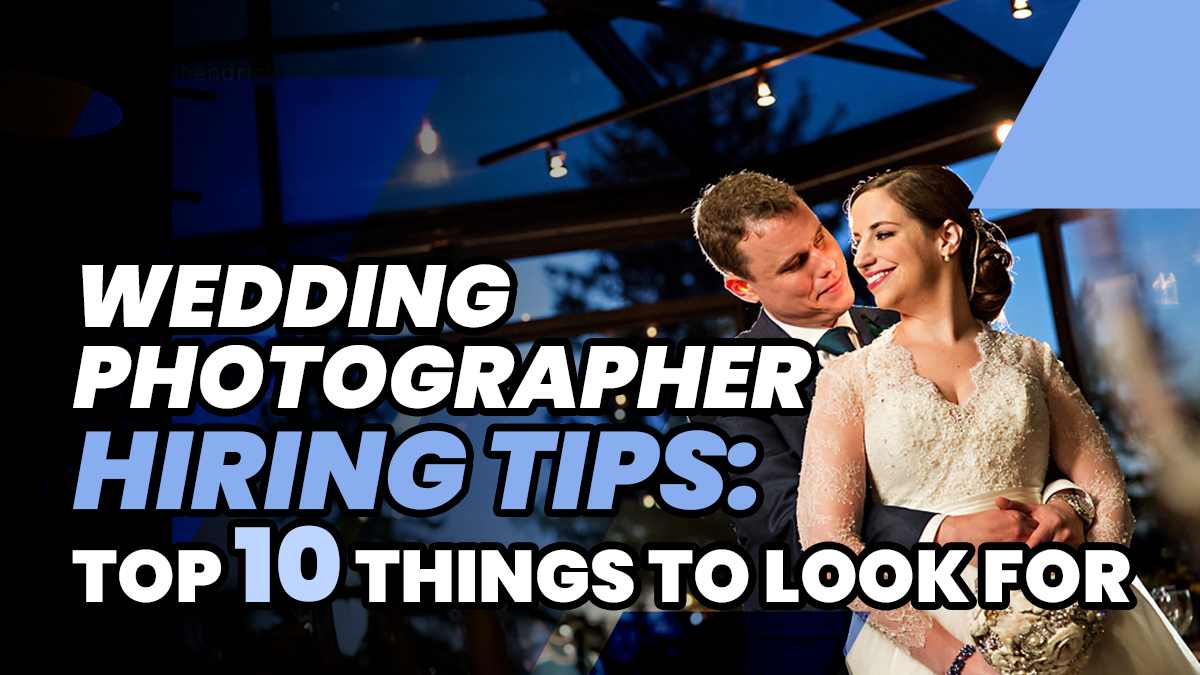Wedding Photographer Hiring Tips: Top 10 Things to Look For